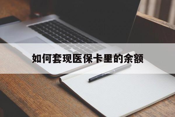 开封如何套现医保卡里的余额(医保怎么能套现)