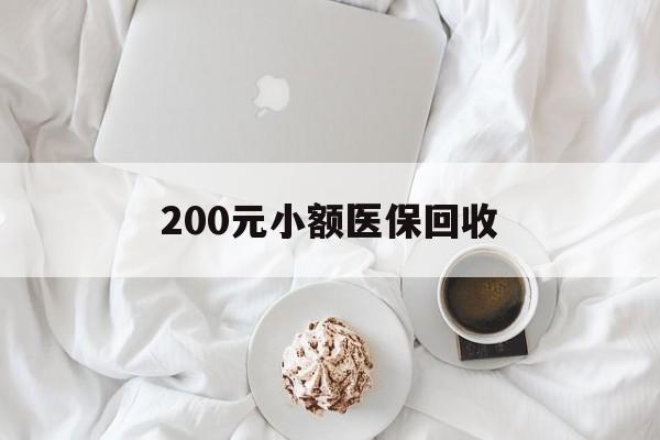 开封200元小额医保回收(小额医保取现)