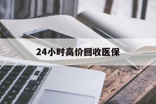 开封24小时高价回收医保(24小时高价回收医保无锡)