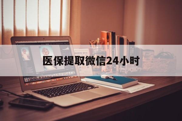开封医保提取微信24小时(医保提取代办中介)